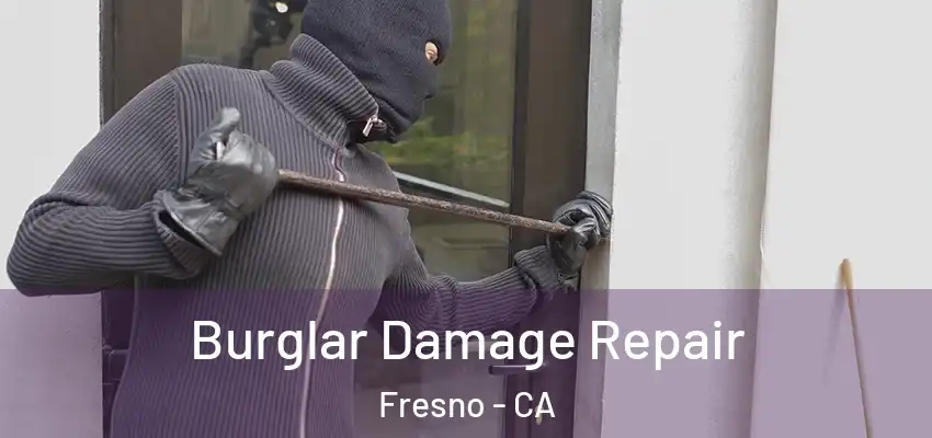 Burglar Damage Repair Fresno - CA
