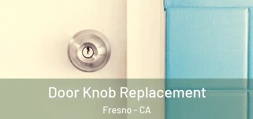 Door Knob Replacement Fresno - CA