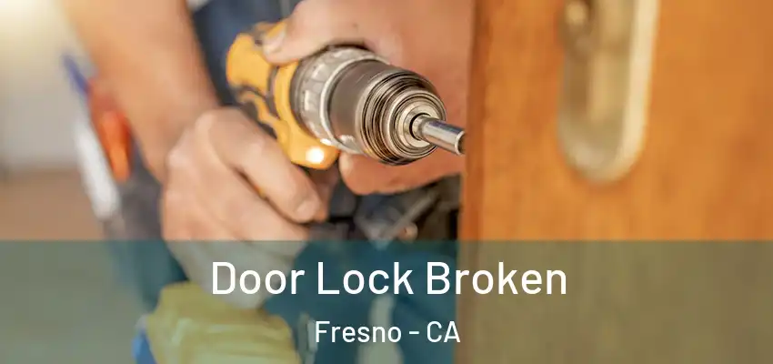 Door Lock Broken Fresno - CA
