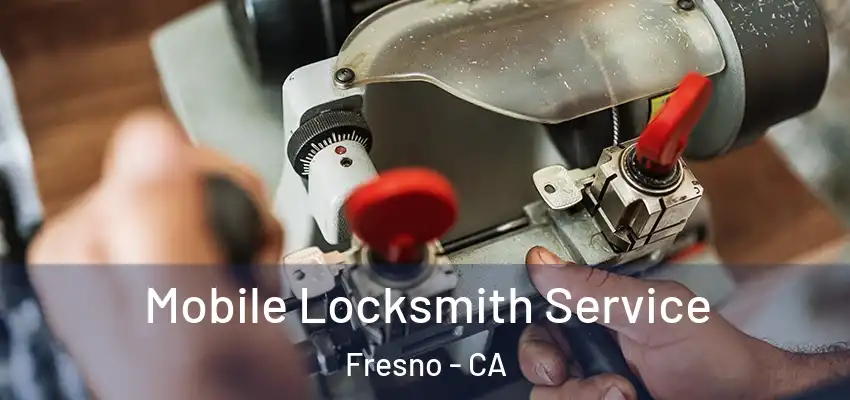 Mobile Locksmith Service Fresno - CA